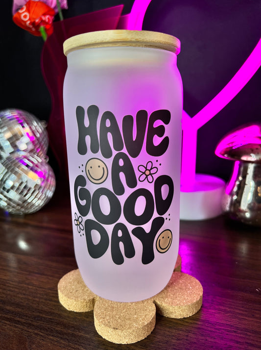 Have A Good Day 16oz Glass cup